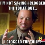 I clog toilets